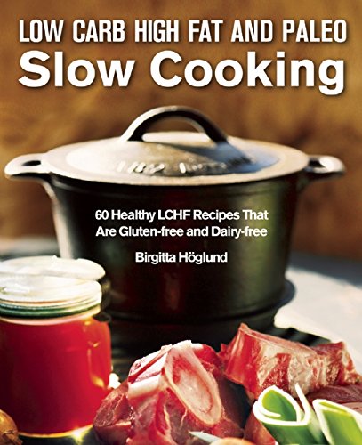 Low Carb High Fat Slow Cooking - Birgitta Höglund